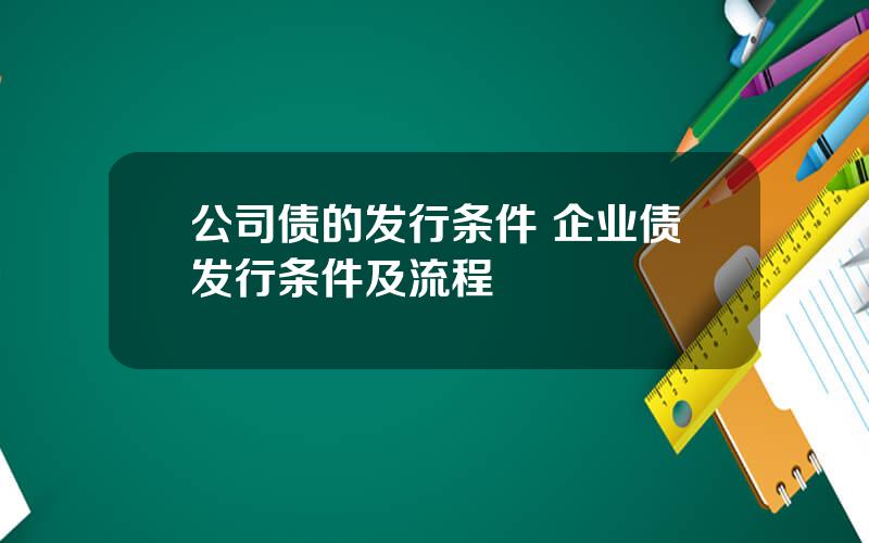 公司债的发行条件 企业债发行条件及流程